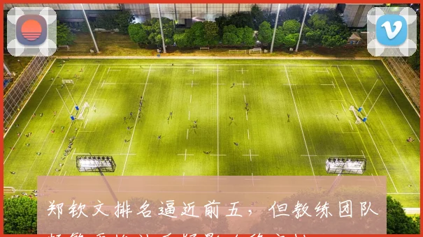 郑钦文排名逼近前五，但教练团队频繁更换被质疑影响稳定性